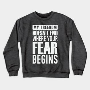 My Freedom Doesn't End Where Your Fear Begins Crewneck Sweatshirt